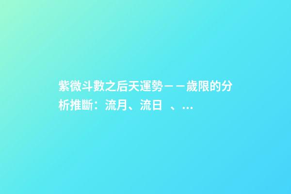 紫微斗數之后天運勢－－歲限的分析推斷：流月、流日、流時的看法